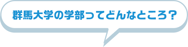 群馬大学の学部ってどんなところ？