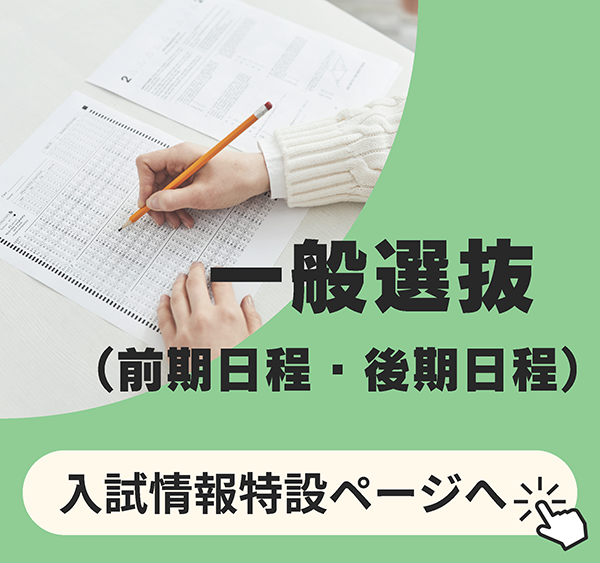 一般選抜（前期日程・後期日程）入試情報特設ページ