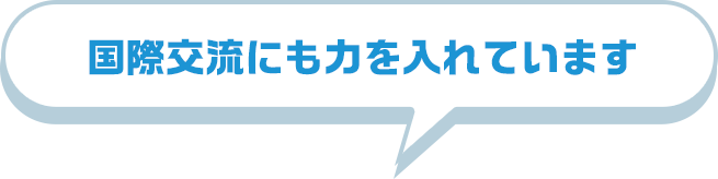 国際交流にも力を入れています？